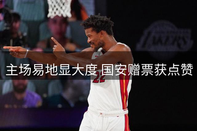 主场易地显大度 国安赠票获点赞
