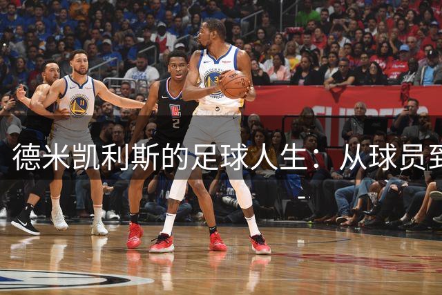 德米凯利斯的足球人生：从球员到教练的非凡历程