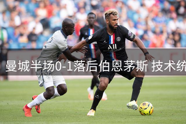 曼城半场0-1落后伯恩茅斯 技术统计显客场优势
