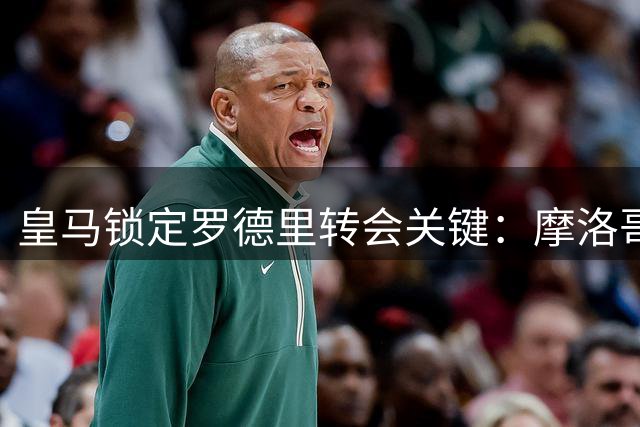 皇马锁定罗德里转会关键：摩洛哥新星布阿迪或成交易加速器